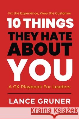 10 Things They Hate About YOU: A CX Playbook for Leaders Lance Gruner 9781969063039 American Real Publishing - książka