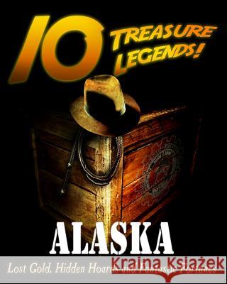 10 Treasure Legends! Alaska: Lost Gold, Hidden Hoards and Fantastic Fortunes Jovan Hutton Pulitzer J. Hutton Pulitzer Hutton Pulitzer 9781495436352 Createspace Independent Publishing Platform - książka