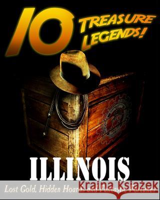 10 Treasure Legends! Illinois: Lost Gold, Hidden Hoards and Fantastic Fortunes Jovan Hutton Pulitzer J. Hutton Pulitzer Jovan Pulitzer 9781495442957 Createspace Independent Publishing Platform - książka