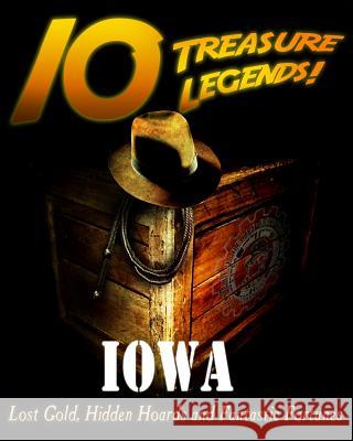 10 Treasure Legends! Iowa: Lost Gold, Hidden Hoards and Fantastic Fortunes Jovan Hutton Pulitzer J. Hutton Pulitzer Hutton Pulitzer 9781495443190 Createspace Independent Publishing Platform - książka