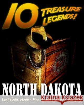 10 Treasure Legends! North Dakota: Lost Gold, Hidden Hoards and Fantastic Fortunes Jovan Hutton Pulitzer J. Hutton Pulitzer Jovan Pulitzer 9781495444616 Createspace Independent Publishing Platform - książka