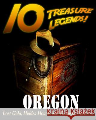 10 Treasure Legends! Oregon: Lost Gold, Hidden Hoards and Fantastic Fortunes Jovan Hutton Pulitzer Nationa Treasure Society                 J. Hutton Pulitzer 9781495444906 Createspace Independent Publishing Platform - książka