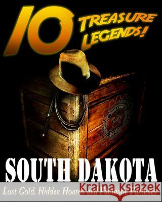 10 Treasure Legends! South Dakota: Lost Gold, Hidden Hoards and Fantastic Fortunes Jovan Hutton Pulitzer J. Hutton Pulitzer Hutton Pulitzer 9781495445101 Createspace Independent Publishing Platform - książka