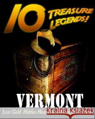 10 Treasure Legends! Vermont: Lost Gold, Hidden Hoards and Fantastic Fortunes National Treasure Society                Jovan Hutton Pulitzer J. Hutton Pulitzer 9781495445323 Createspace Independent Publishing Platform - książka