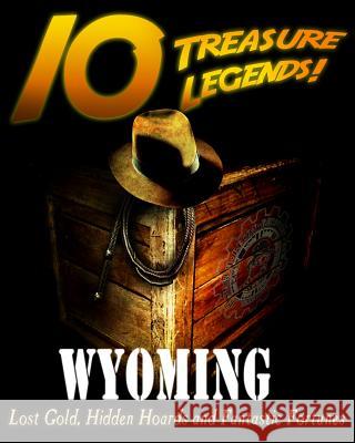 10 Treasure Legends! Wyoming: Lost Gold, Hidden Hoards and Fantastic Fortunes Jovan Hutton Pulitzer J. Hutton Pulitzer Hutton Pulitzer 9781495445668 Createspace Independent Publishing Platform - książka