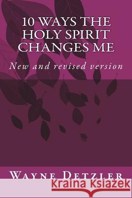 10 WAYS the Holy Spirit changes me Detzler, Wayne 9781986549691 Createspace Independent Publishing Platform - książka