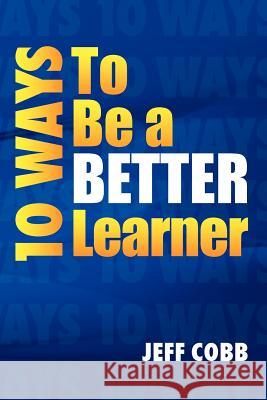 10 Ways to Be a Better Learner Jeff Cobb 9781468102352 Createspace - książka