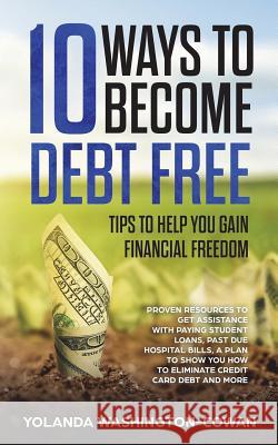 10 Ways to Become Debt Free: ...Tips to help you Gain Financial Freedom Washington-Cowan, Yolanda 9780999777640 B-Inspired Publishing Company - książka