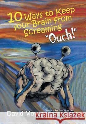 10 Ways to keep Your Brain from Screaming Ouch! Moyer, David 9781493167388 Xlibris Corporation - książka