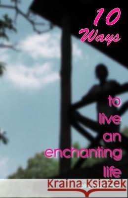 10 Ways to Live an Enchanting Life MS Lipika Mudholkar 9781490530901 Createspace - książka