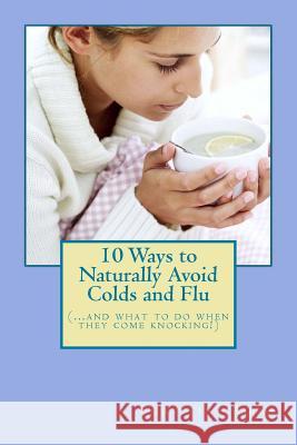 10 Ways to Naturally Avoid Colds and Flu: (...And What To Do When They Come Knocking) Agro, Christine 9780982681466 Haldi Press - książka