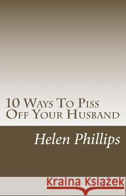 10 Ways To Piss Off Your Husband Phillips, Helen 9781542446426 Createspace Independent Publishing Platform - książka