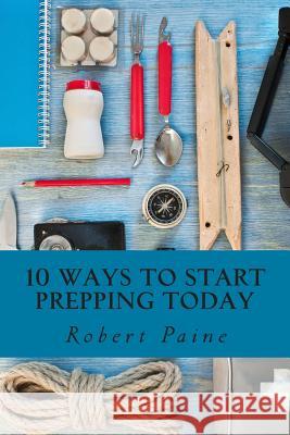 10 Ways to Start Prepping Today Robert Paine 9781503159426 Createspace - książka