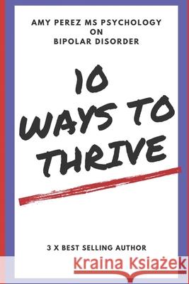 10 Ways to Thrive: With Bipolar Disorder Amy Pere 9781983265747 Independently Published - książka