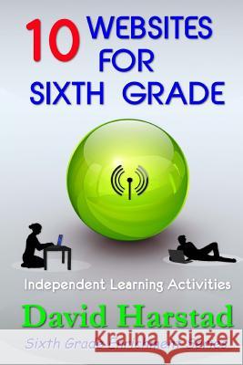 10 Websites for Sixth Grade: Independent Learning Activities David Harstad 9781518684227 Createspace - książka