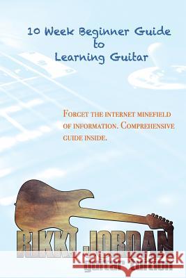 10 week Beginner Guide to Learning the Guitar Jordan, Rikki W. 9781987675030 Createspace Independent Publishing Platform - książka