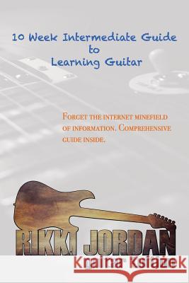 10 Week Intermediate Guide to Learning Guitar Mr Rikki W. Jordan 9781987671827 Createspace Independent Publishing Platform - książka