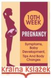 10 Week Pregnancy: Symptoms, Baby Development, Tips and Body Changes Mahlare, Rantho 9798695373394 Independently Published