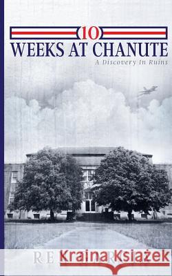 10 Weeks at Chanute: A Discovery in Ruins Ren Garcia 9781942212836 Hydra Publications - książka