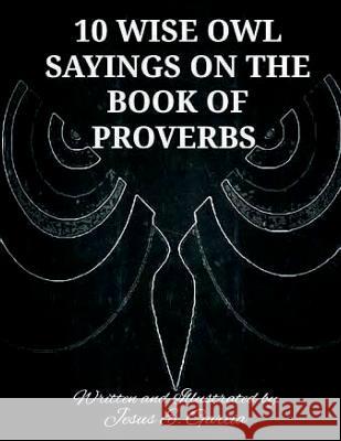 10 Wise Owl Sayings on the Book of Proverbs Jesus E. Garcia 9781985021433 Createspace Independent Publishing Platform - książka