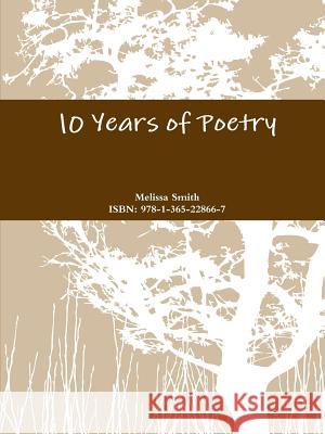 10 Years of Poetry Melissa Smith 9781365228667 Lulu.com - książka
