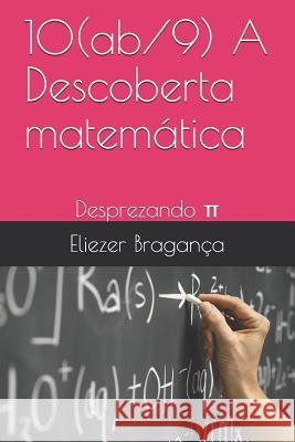 10(ab/9) A Descoberta matemática: Desprezando π Bragança, Eliezer 9781075333682 Independently Published - książka