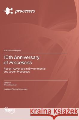 10th Anniversary of Processes: Recent Advances in Environmental and Green Processes Antoni S?nchez 9783725836611 Mdpi AG - książka