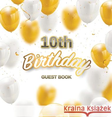 10th Birthday Guest Book: Cute Gold White Balloons Theme, Best Wishes from Family and Friends to Write in, Guests Sign in for Party, Gift Log, A Birthday Guest Books O 9788395820724 Birthday Guest Books of Lorina - książka
