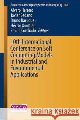 10th International Conference on Soft Computing Models in Industrial and Environmental Applications Alvaro Herrero Javier Sedano Bruno Baruque 9783319197180 Springer - książka