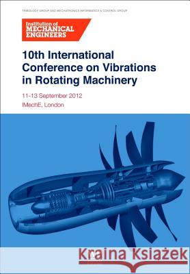 10th International Conference on Vibrations in Rotating Machinery: 11-13 September 2012, Imeche London, UK Institution of Mechanical Engineers 9780857094520 Woodhead Publishing - książka