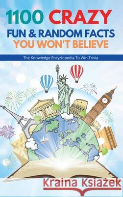 1100 Crazy Fun & Random Facts You Won't Believe - The Knowledge Encyclopedia To Win Trivia Scott Matthews 9781925992922 Alex Gibbons - książka