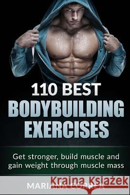 110 BEST BODYBUILDING Exercises: Get stronger, build muscle and gain weight through muscle mass Correa, Mariana 9781517671266 Createspace - książka
