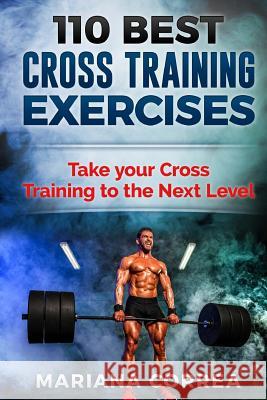 110 BEST CROSS TRAINING EXERCiSES: TAKE YOUR CROSS TRAINING To THE NEXT LEVEL Correa, Mariana 9781540416896 Createspace Independent Publishing Platform - książka