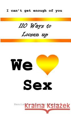 110 Ways to Loosen Up: We Love Sex Henriette Eiby Christensen Claes James Heerup 9781502395351 Createspace - książka