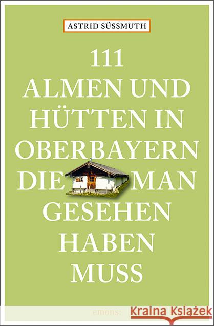 111 Almen und Hütten in Oberbayern, die man gesehen haben muss Süßmuth, Astrid 9783740817510 Emons Verlag - książka