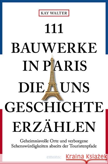 111 Bauwerke in Paris, die uns Geschichte erzählen : Geheimnisvolle Orte und verborgene Sehenswürdigkeiten abseits der Touristenpfade Walter, Kay 9783740806910 Emons - książka