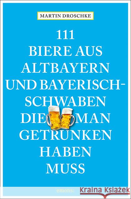 111 Biere aus Altbayern und Bayerisch-Schwaben, die man getrunken haben muss Droschke, Martin 9783740810696 Emons Verlag - książka