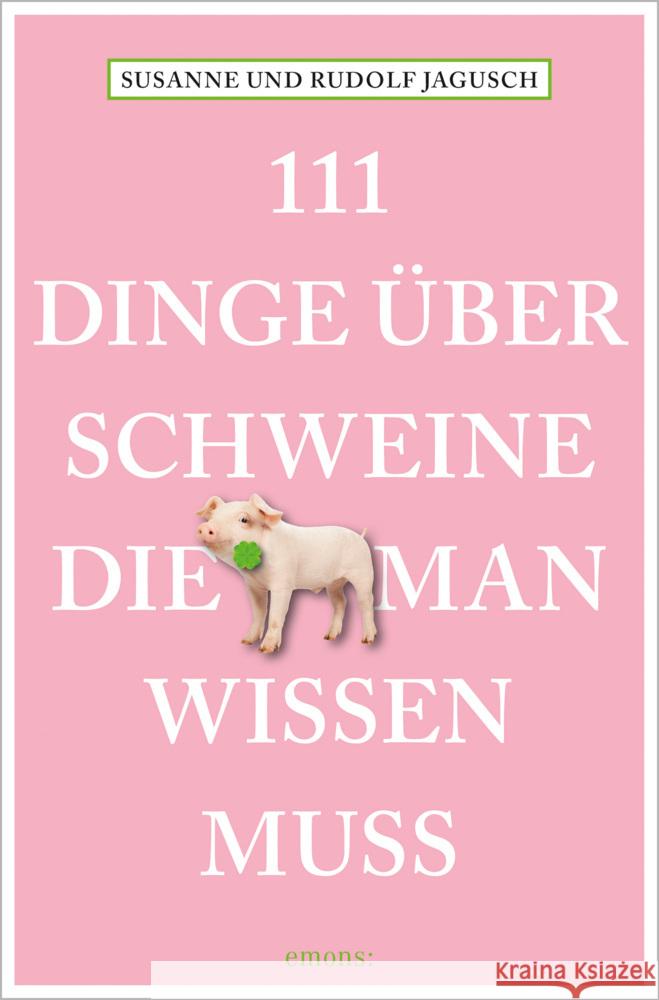 111 Dinge über Schweine, die man wissen muss Jagusch, Rudolf, Jagusch, Susanne 9783740809904 Emons Verlag - książka