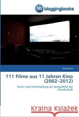 111 Filme aus 11 Jahren Kino (2002-2012) José García 9783841771148 Bloggingbooks - książka
