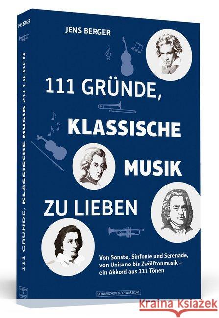 111 Gründe, klassische Musik zu lieben : Von Sonate, Sinfonie und Serenade, von Unisono bis Zwölftonmusik - ein Akkord aus 111 Tönen Berger, Jens 9783862657650 Schwarzkopf & Schwarzkopf - książka