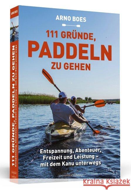 111 Gründe, paddeln zu gehen : Entspannung, Abenteuer, Freizeit und Leistung - mit dem Kanu unterwegs Boes, Arno 9783862657582 Schwarzkopf & Schwarzkopf - książka