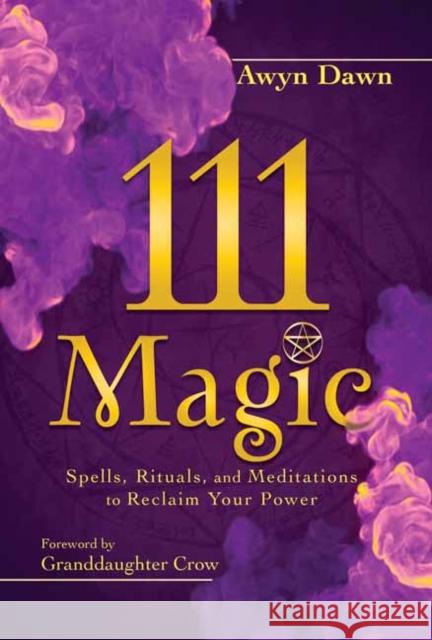 111 Magic: Spells, Rituals, and Meditations to Reclaim Your Power Awyn Dawn Granddaughter Crow 9780738773575 Llewellyn Publications,U.S. - książka