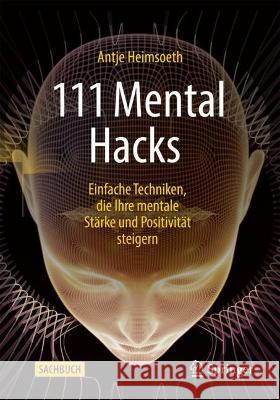 111 Mental Hacks: Einfache Techniken, Die Ihre Mentale Stärke Und Positivität Steigern Heimsoeth, Antje 9783658379995 Springer - książka