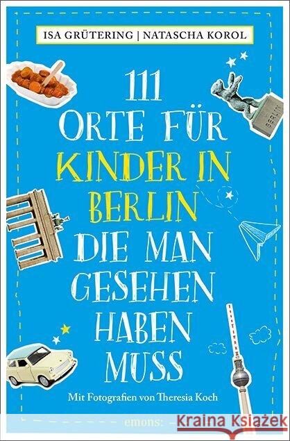 111 Orte für Kinder in Berlin, die man gesehen haben muss Grütering, Isa, Korol, Natascha 9783740824754 Emons Verlag - książka