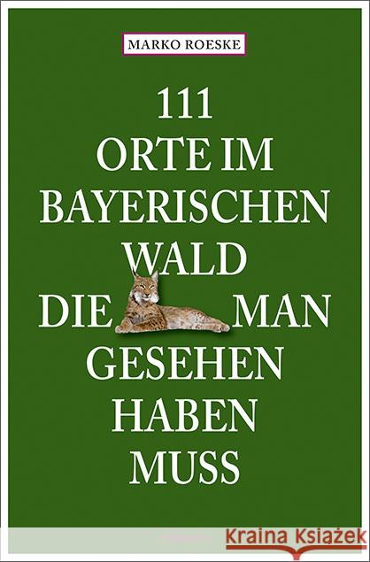 111 Orte im Bayerischen Wald, die man gesehen haben muss Roeske, Marko 9783740816902 Emons Verlag - książka