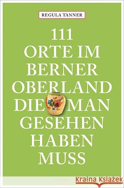 111 Orte im Berner Oberland, die man gesehen haben muss Tanner, Regula 9783740821999 Emons Verlag - książka