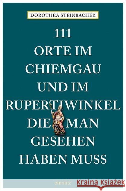 111 Orte im Chiemgau und im Rupertiwinkel, die man gesehen haben muss Steinbacher, Dorothea 9783740822668 Emons Verlag - książka