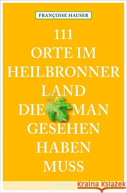 111 Orte im Heilbronner Land, die man gesehen haben muss Hauser, Francoise 9783954518425 Emons - książka