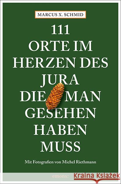 111 Orte im Herzen des Jura, die man gesehen haben muss Schmid, Marcus X., Riethmann, Michel 9783740813642 Emons Verlag - książka