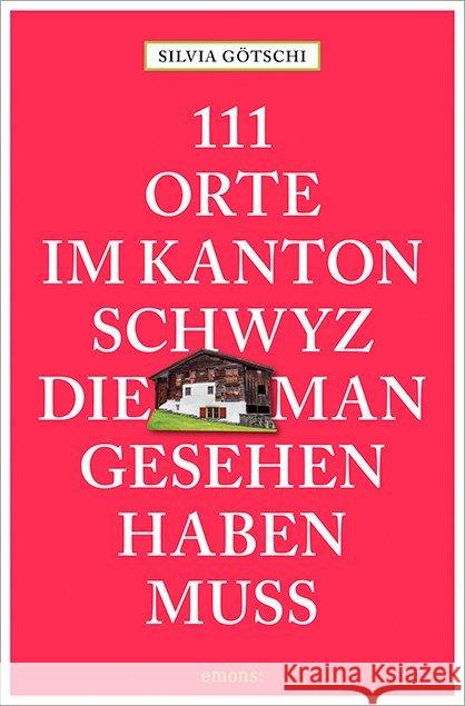 111 Orte im Kanton Schwyz, die man gesehen haben muss Götschi, Silvia 9783740801168 Emons - książka